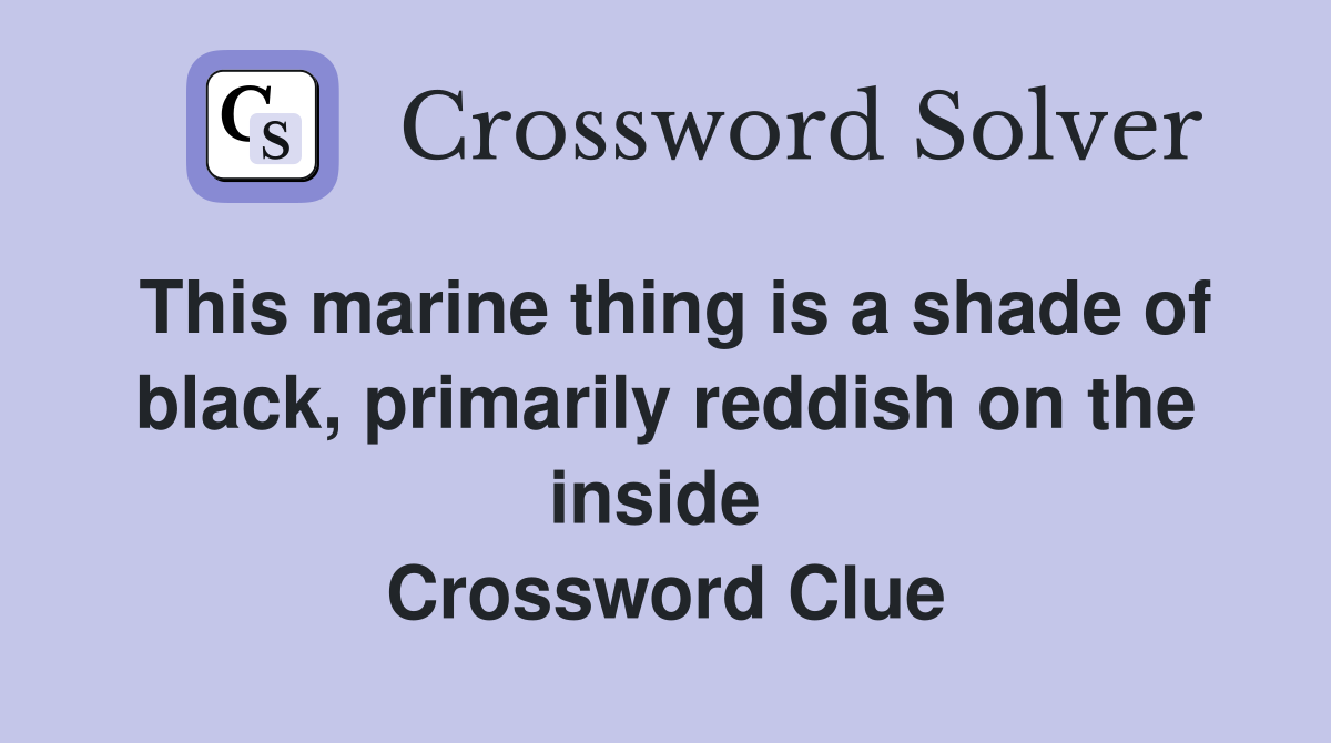 This marine thing is a shade of black, primarily reddish on the inside  Crossword Clue