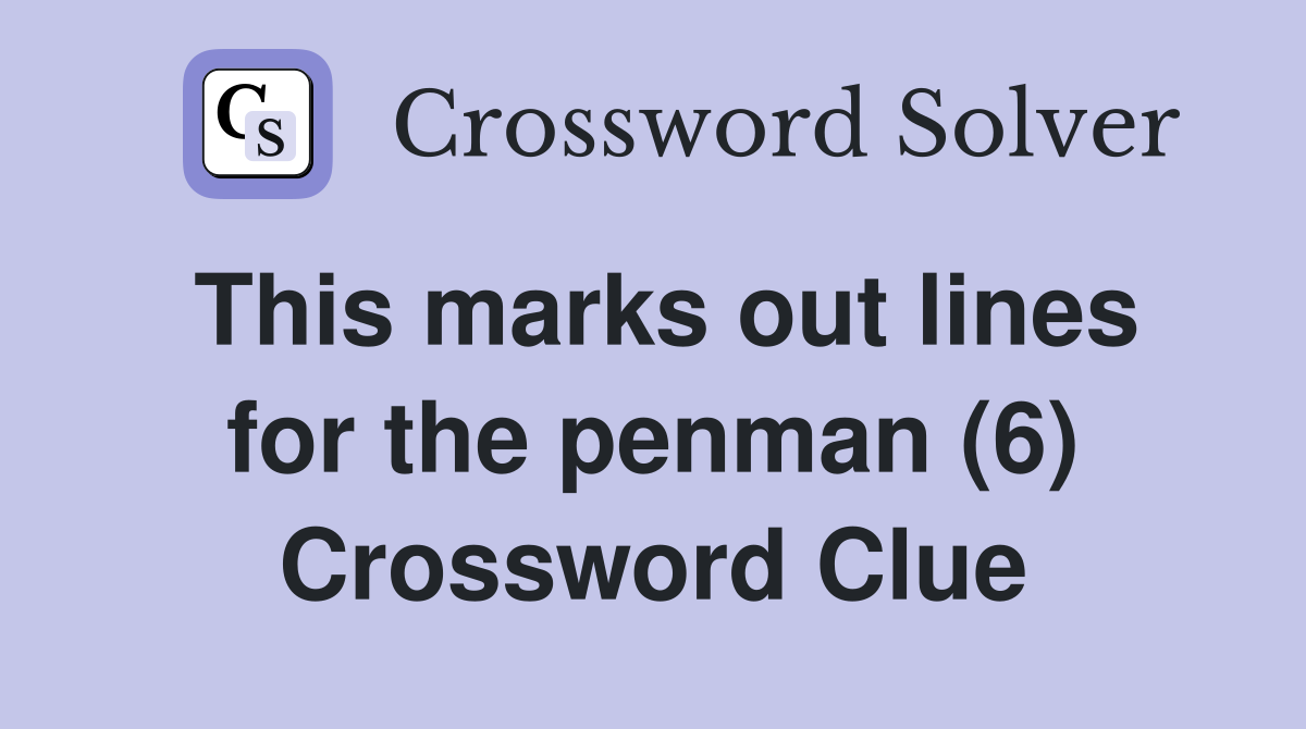 This marks out lines for the penman (6) Crossword Clue