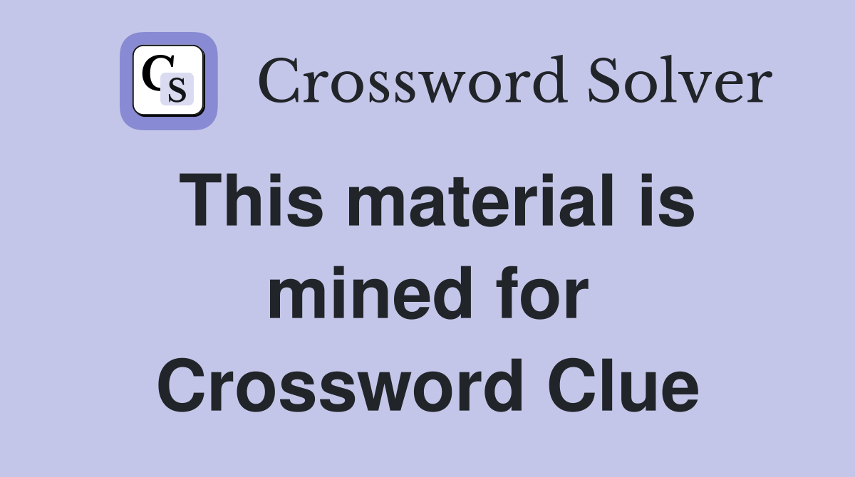 This material is mined for Crossword Clue