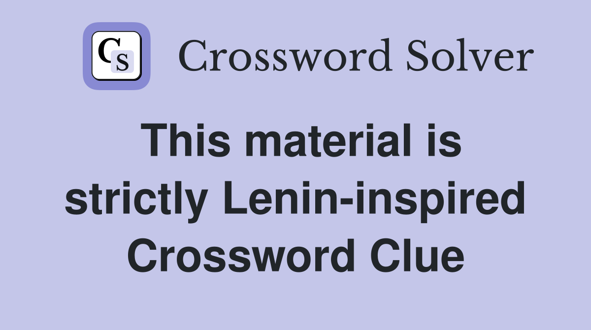 This material is strictly Lenin-inspired Crossword Clue