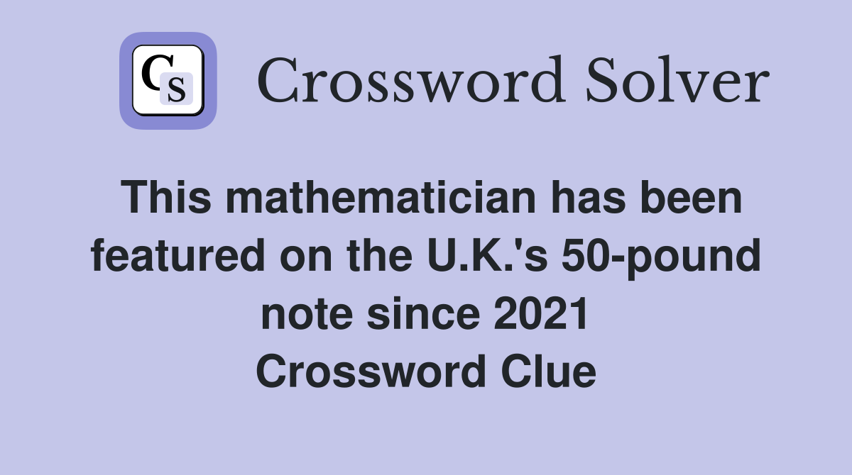 This mathematician has been featured on the U.K.'s 50-pound note since 2021 Crossword Clue
