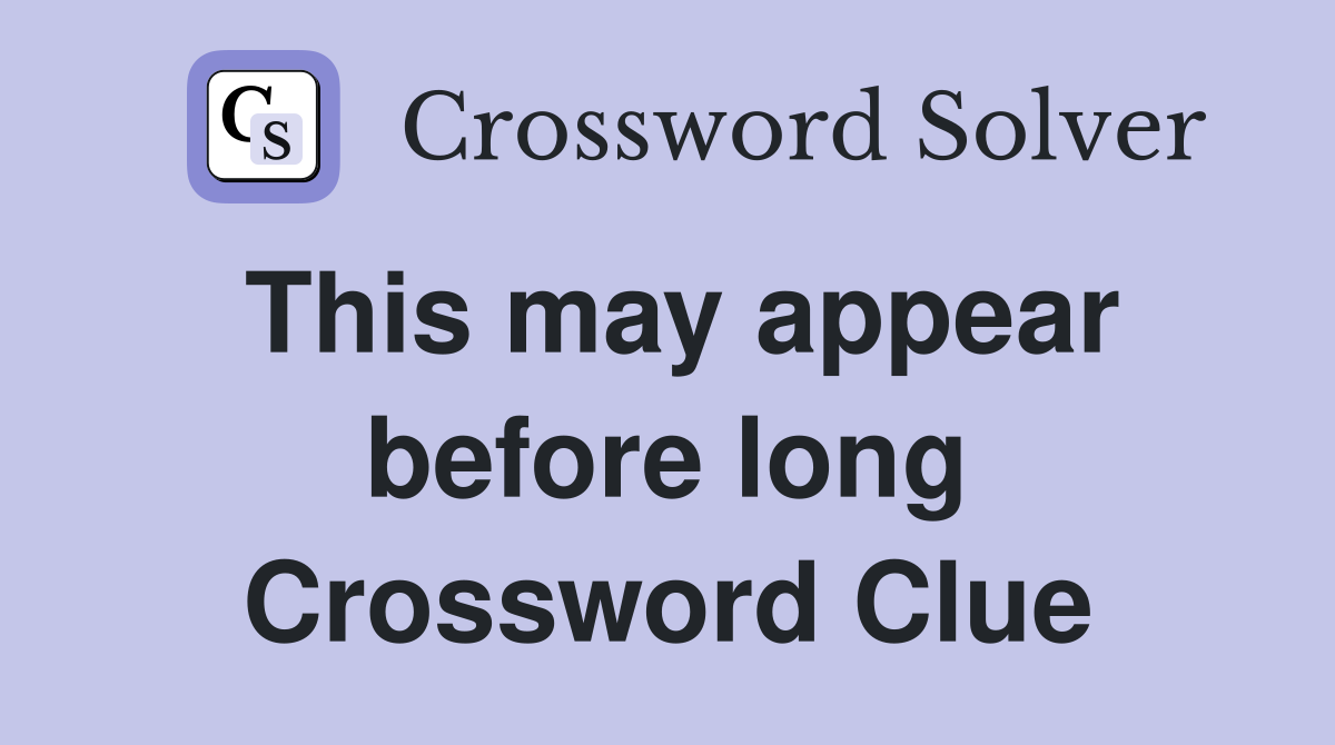 This may appear before long Crossword Clue