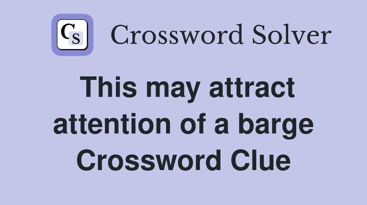 This may attract attention of a barge Crossword Clue