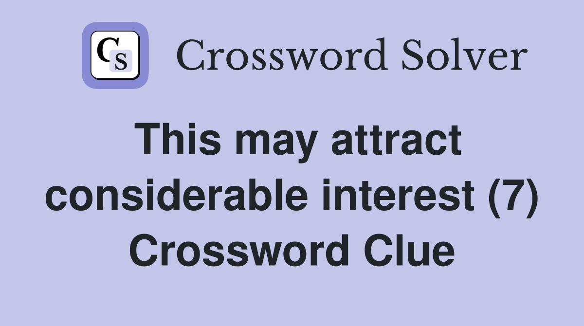 This may attract considerable interest (7) Crossword Clue