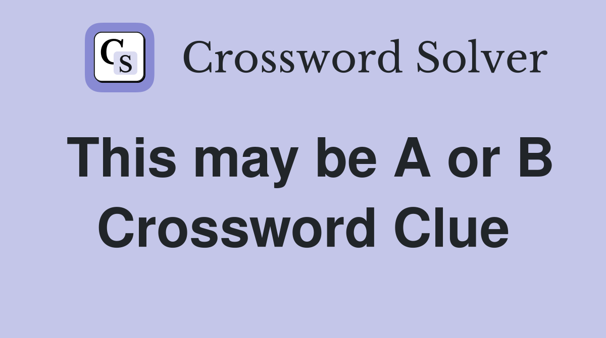 This may be A or B Crossword Clue