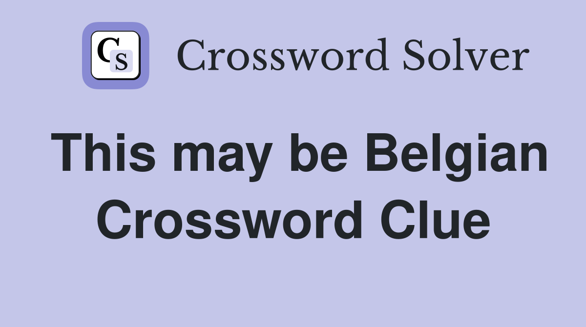 This may be Belgian Crossword Clue