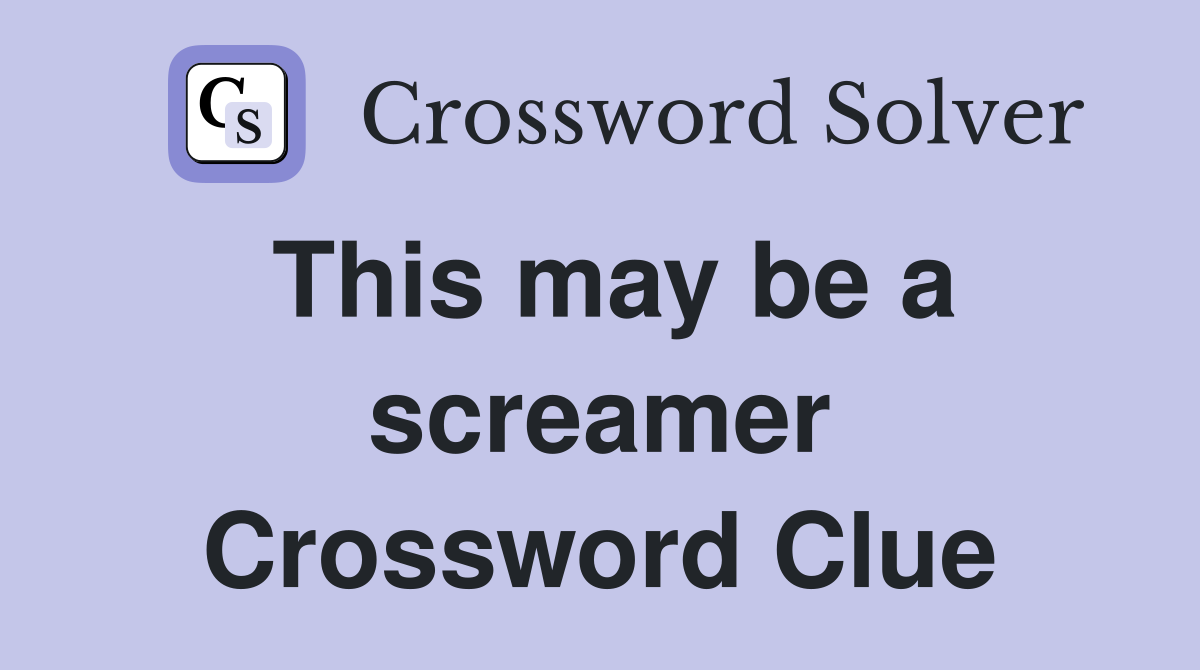 This may be a screamer Crossword Clue