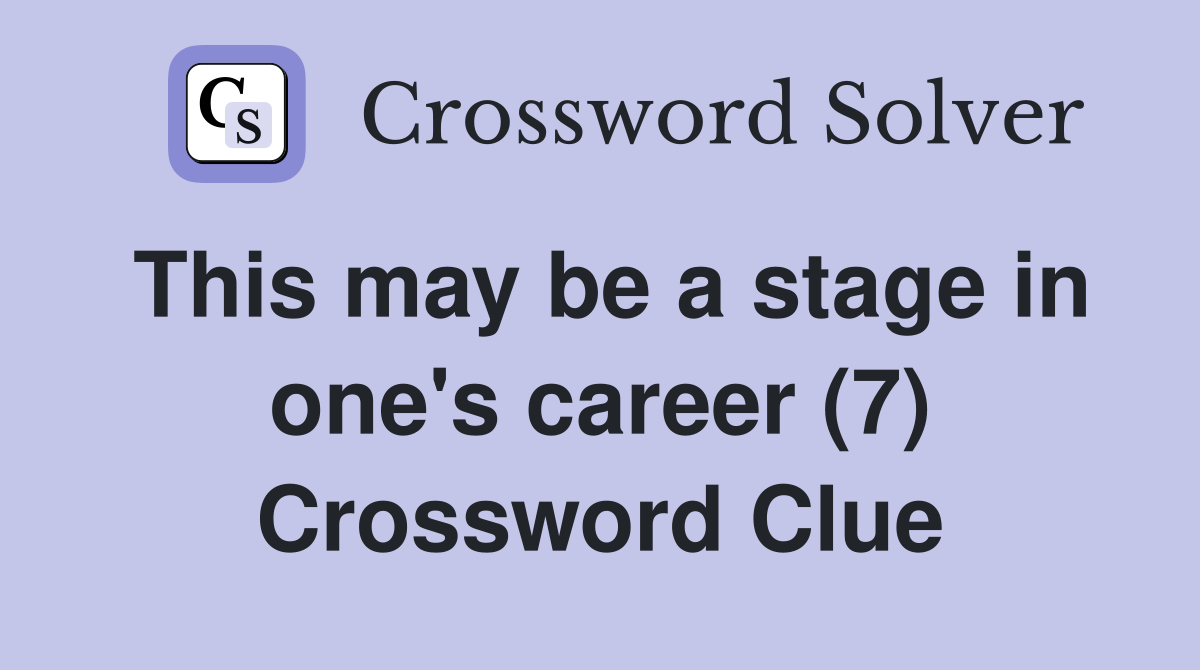 This may be a stage in one's career (7) Crossword Clue