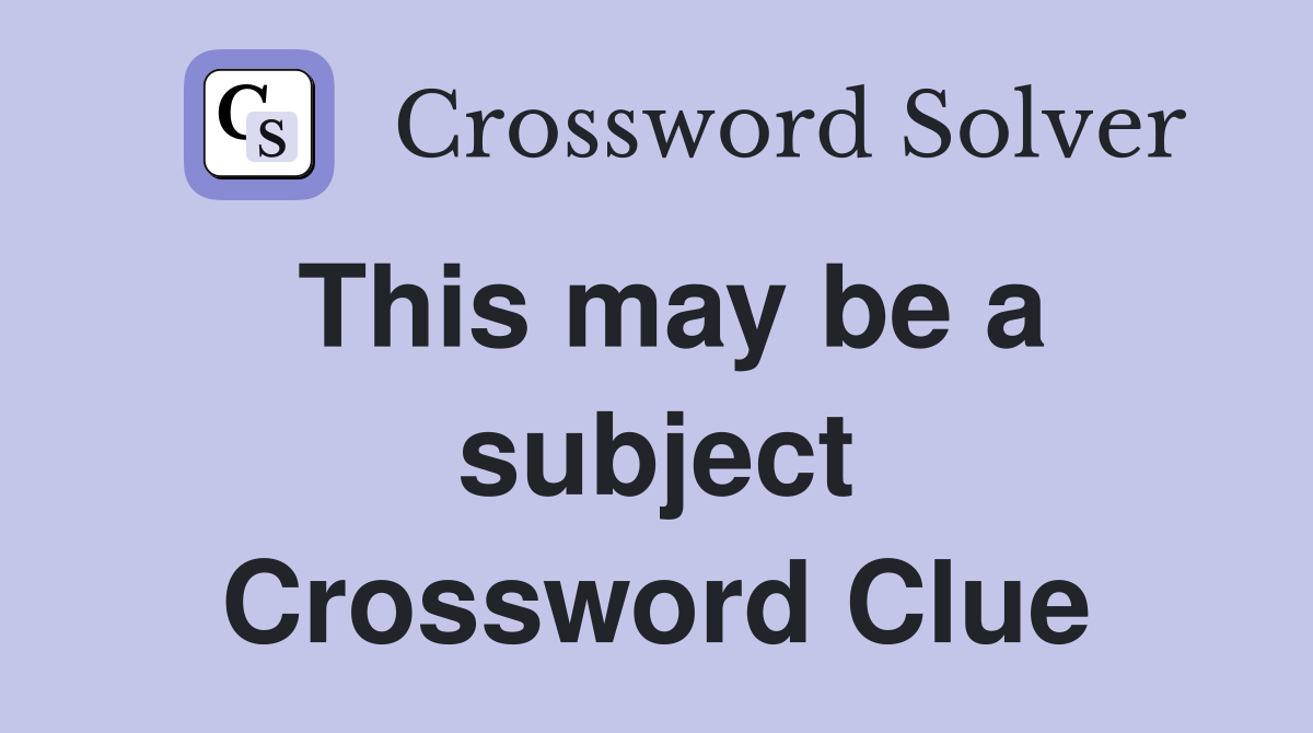 This may be a subject Crossword Clue