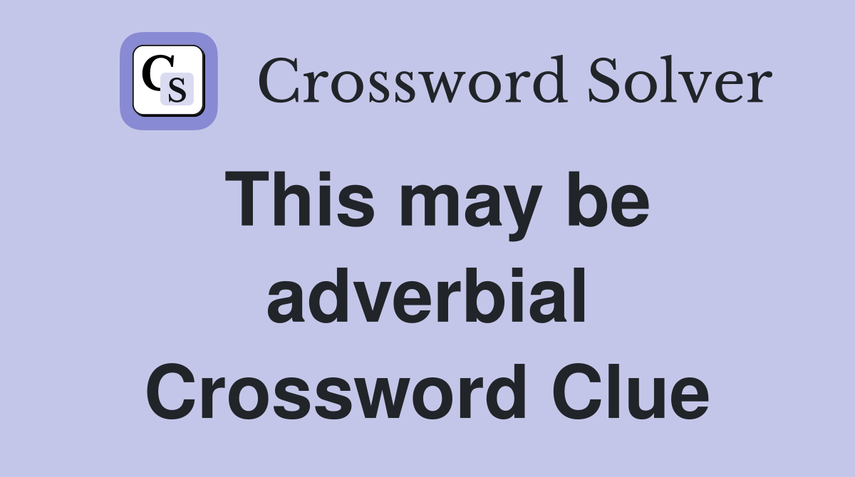This may be adverbial Crossword Clue