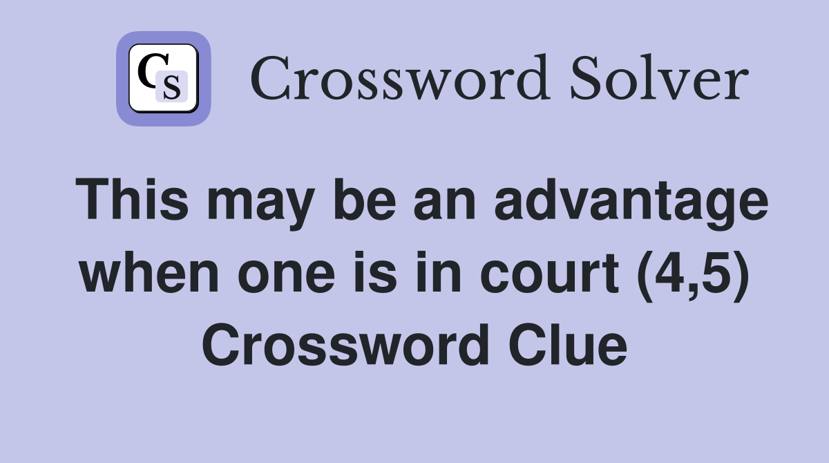 This may be an advantage when one is in court (4,5) Crossword Clue