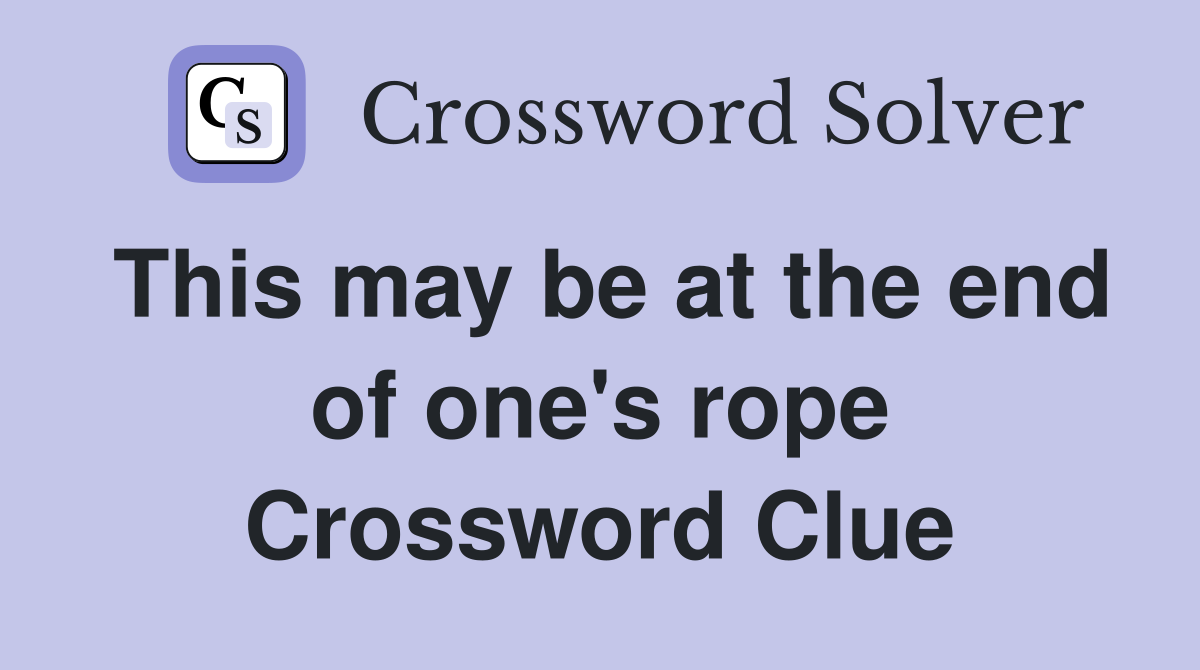 This may be at the end of one's rope Crossword Clue