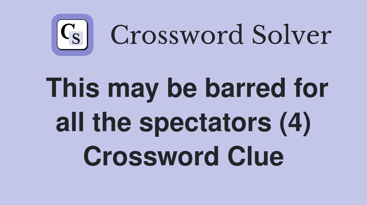 This may be barred for all the spectators (4) Crossword Clue