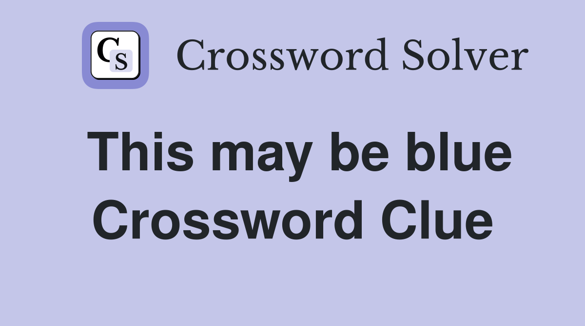 This may be blue Crossword Clue