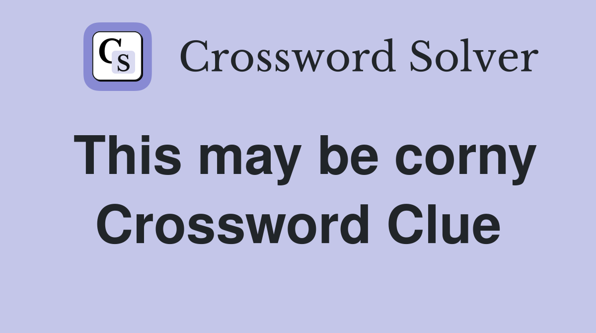 This may be corny Crossword Clue