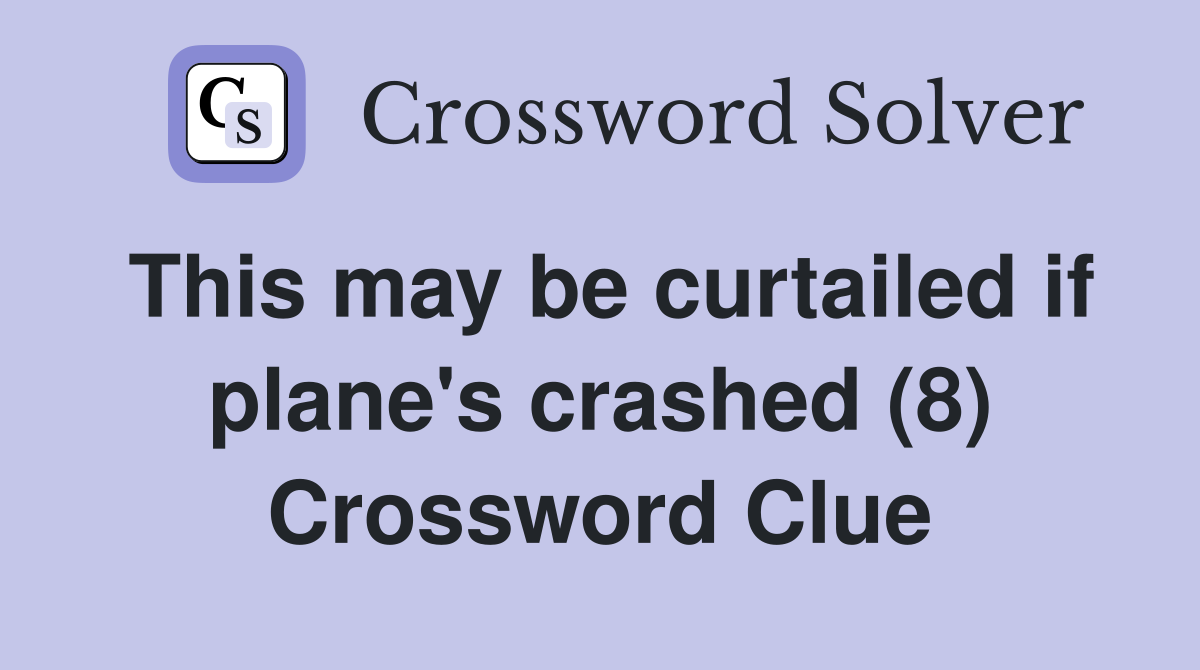 This may be curtailed if plane's crashed (8) Crossword Clue
