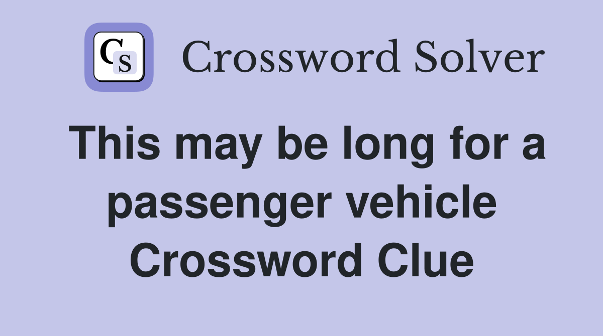 This may be long for a passenger vehicle Crossword Clue