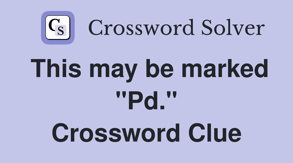 This may be marked "Pd." Crossword Clue