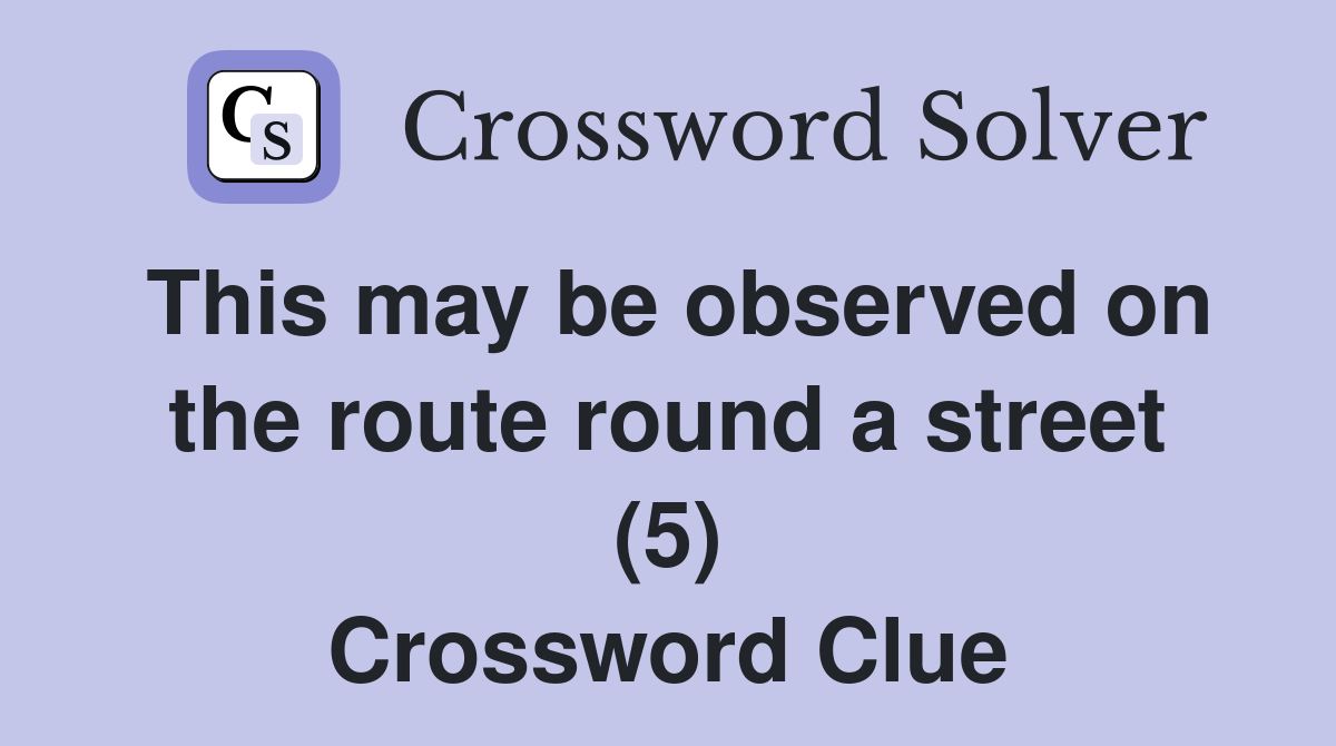 This may be observed on the route round a street (5) Crossword Clue
