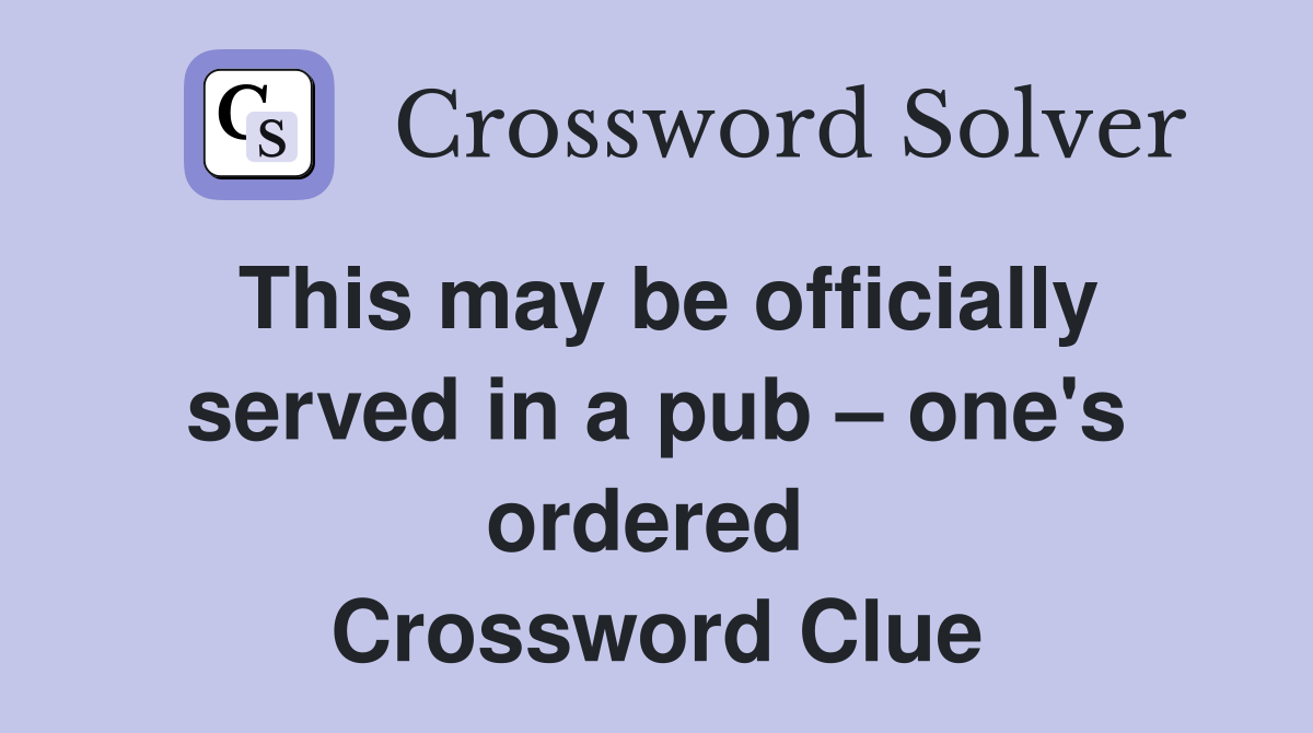 This may be officially served in a pub – one's ordered  Crossword Clue