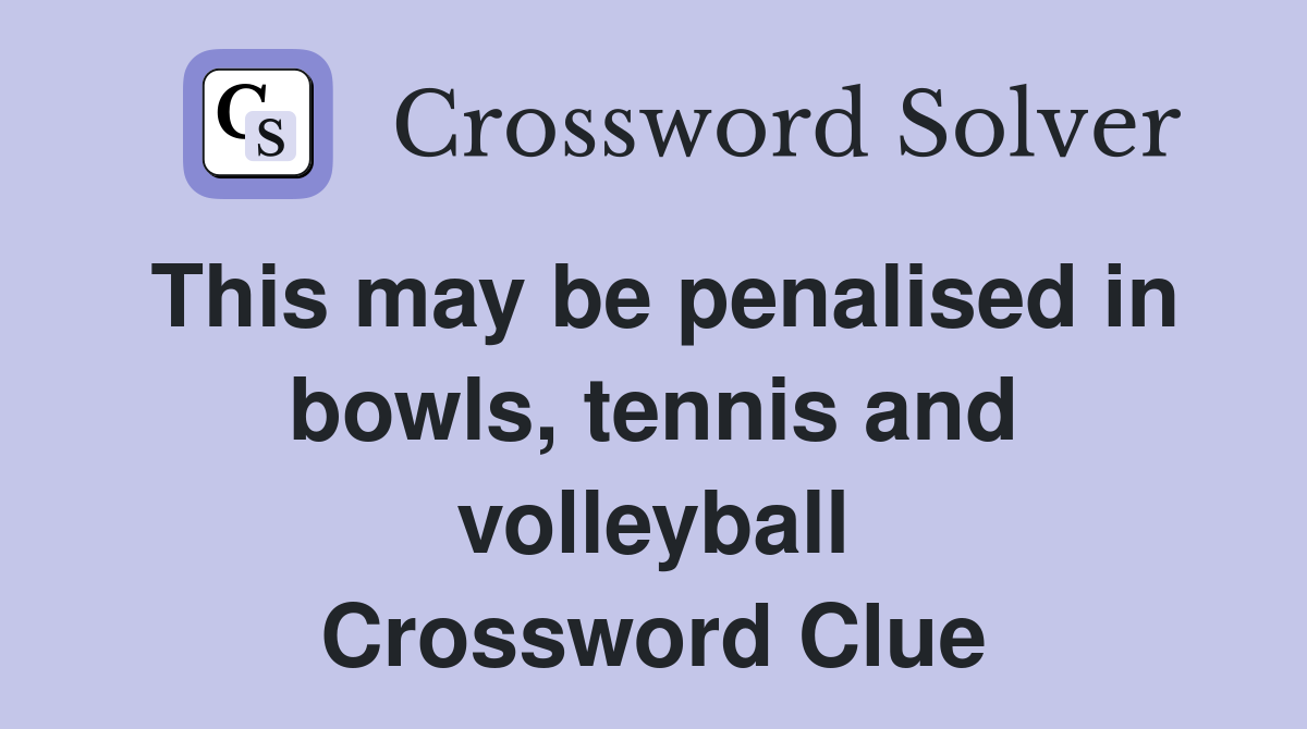 This may be penalised in bowls, tennis and volleyball Crossword Clue