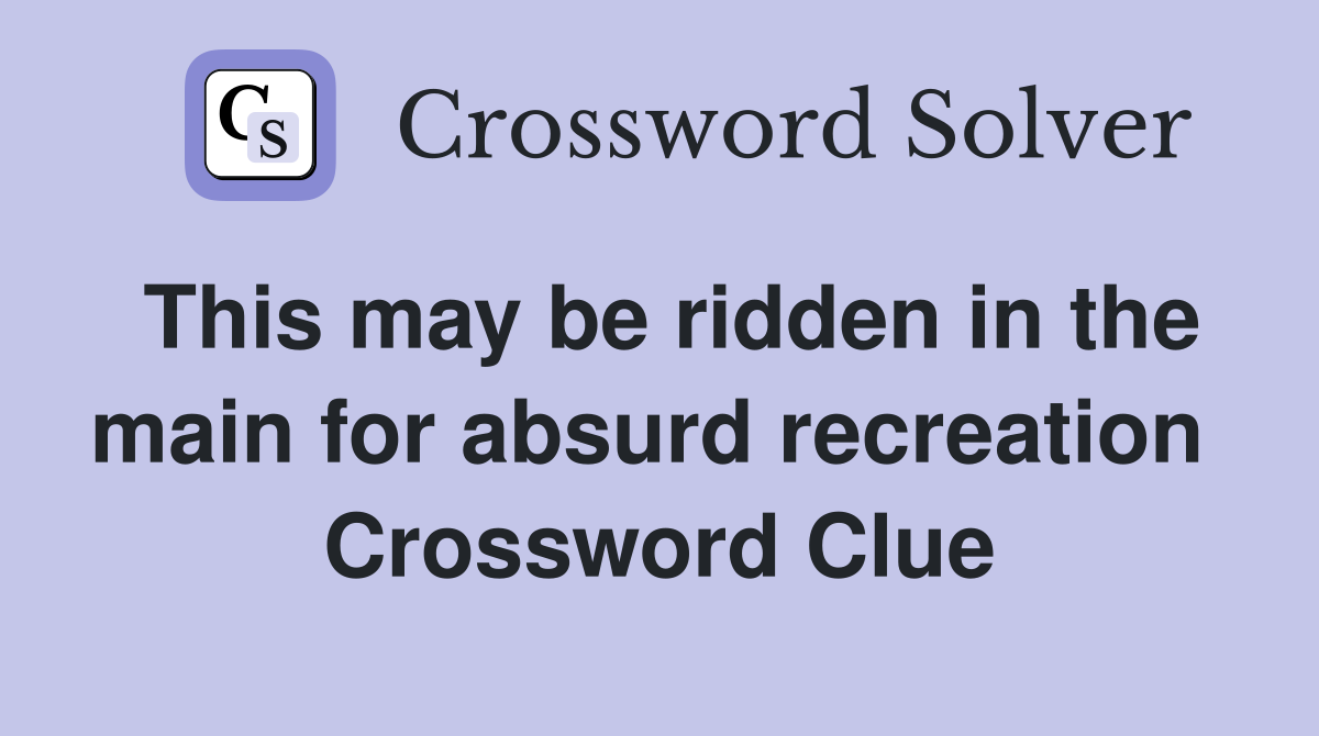 This may be ridden in the main for absurd recreation  Crossword Clue