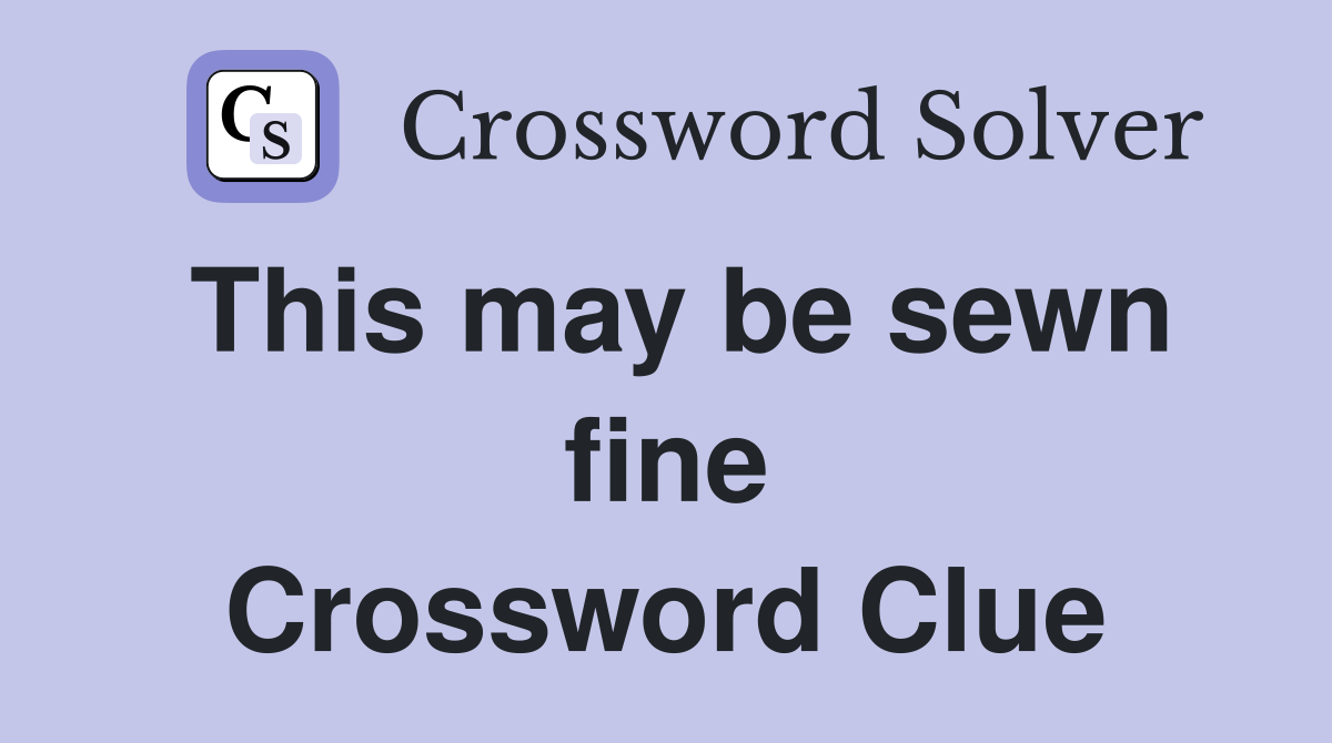 This may be sewn fine Crossword Clue