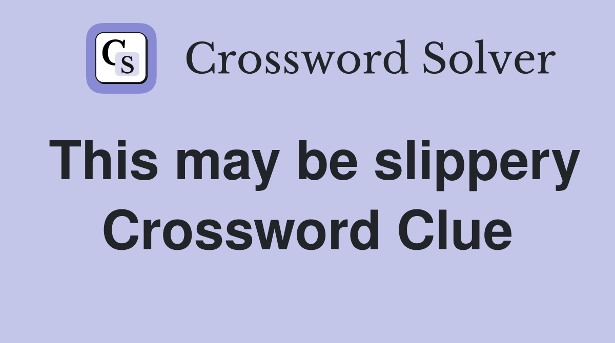 This may be slippery Crossword Clue