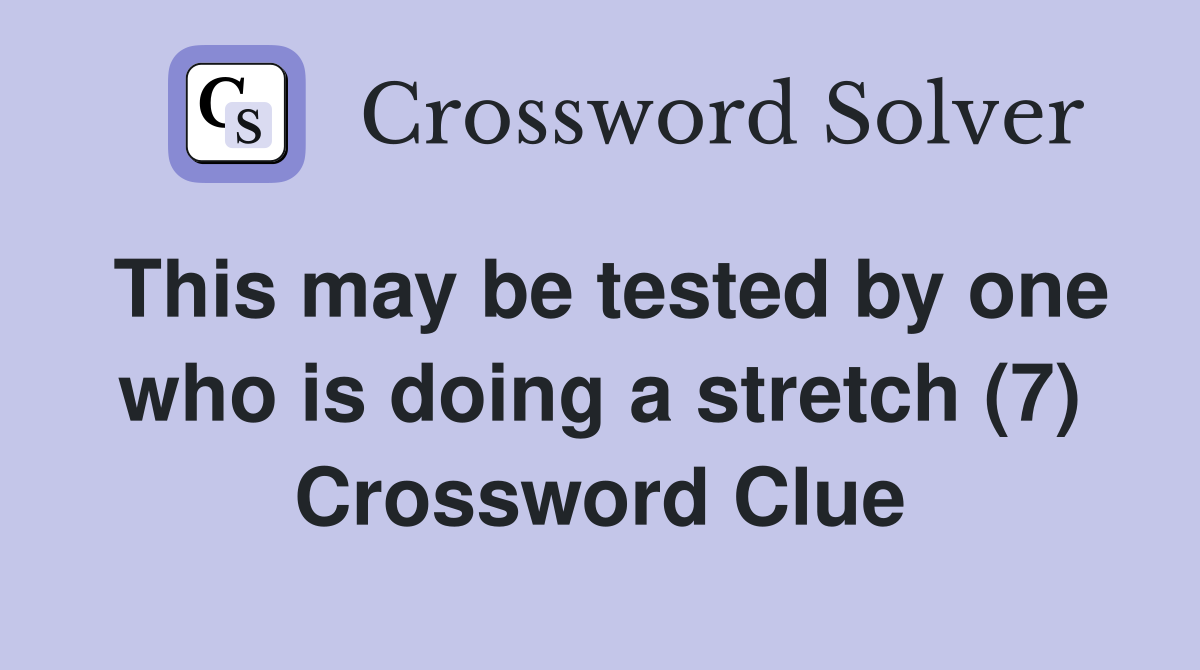 This may be tested by one who is doing a stretch (7) Crossword Clue
