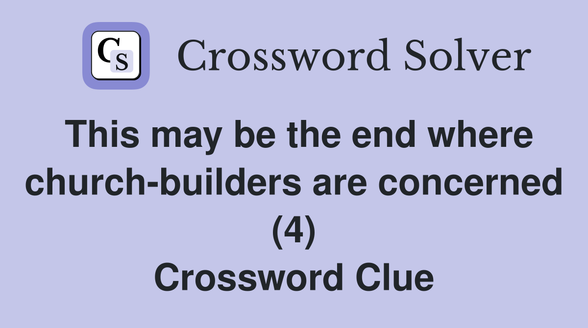 This may be the end where church-builders are concerned (4) Crossword Clue
