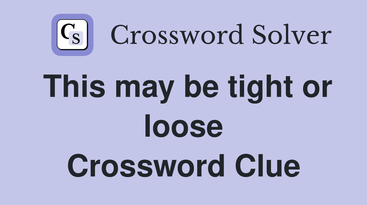 This may be tight or loose Crossword Clue