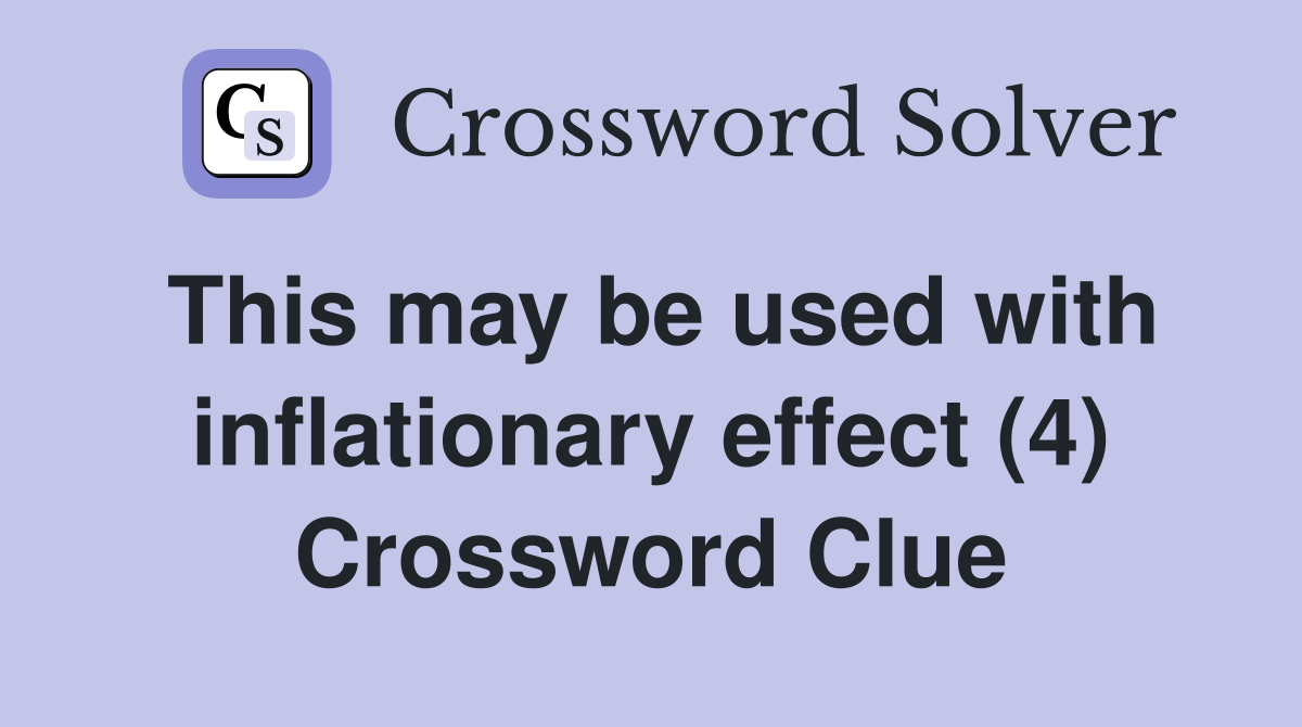 This may be used with inflationary effect (4) Crossword Clue