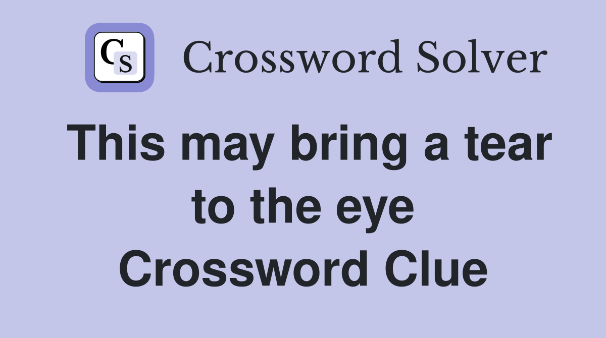 This may bring a tear to the eye Crossword Clue