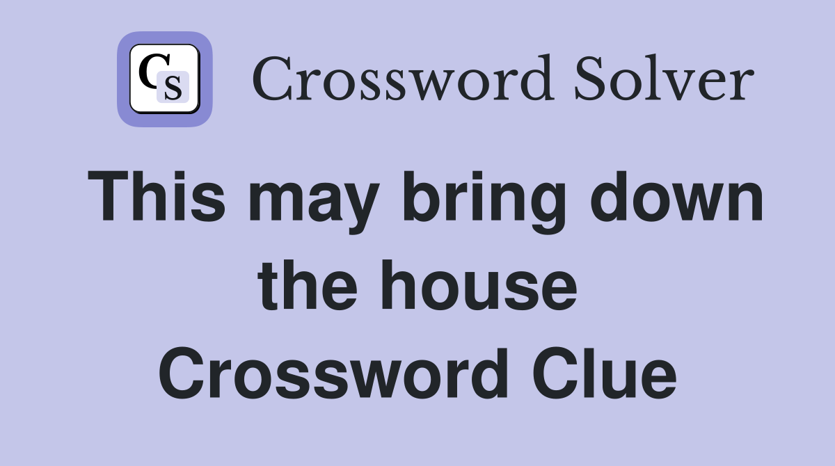 This may bring down the house Crossword Clue