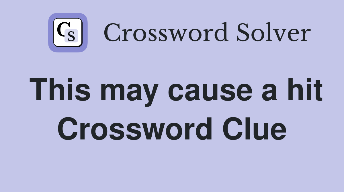 This may cause a hit Crossword Clue