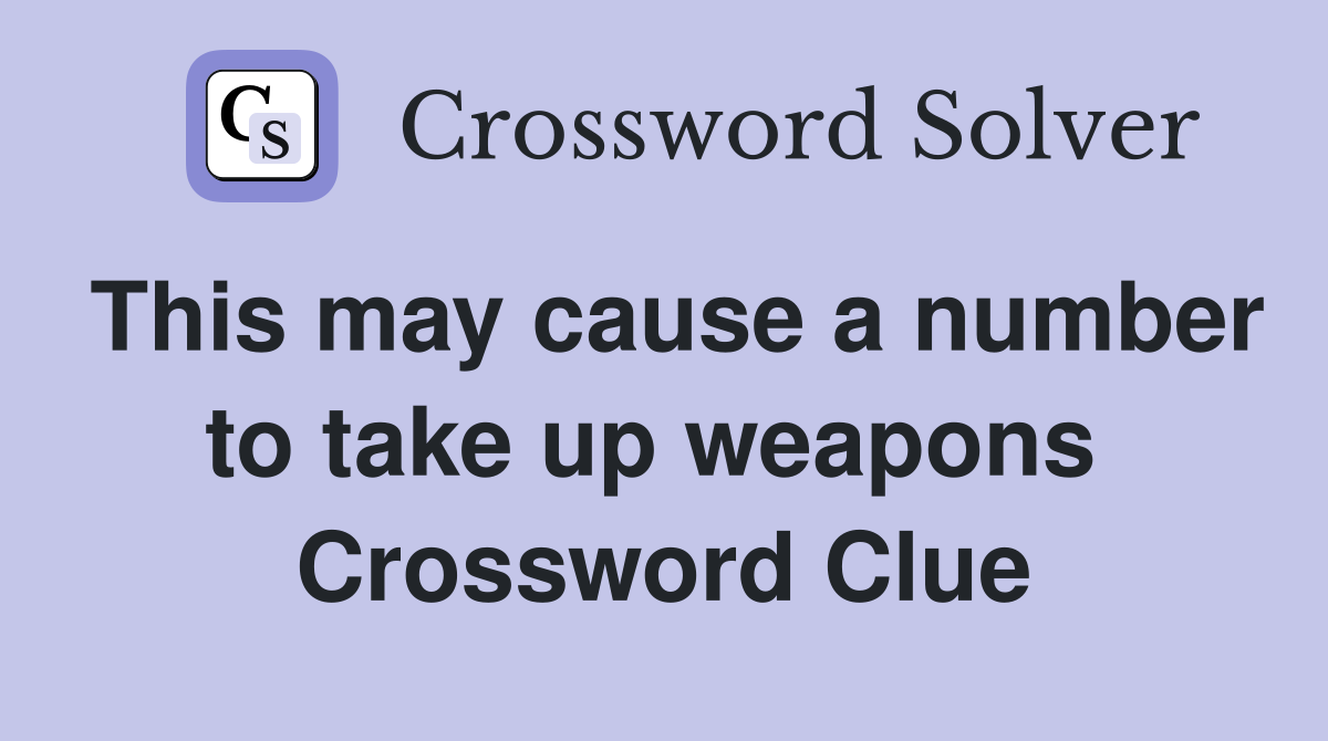 This may cause a number to take up weapons  Crossword Clue