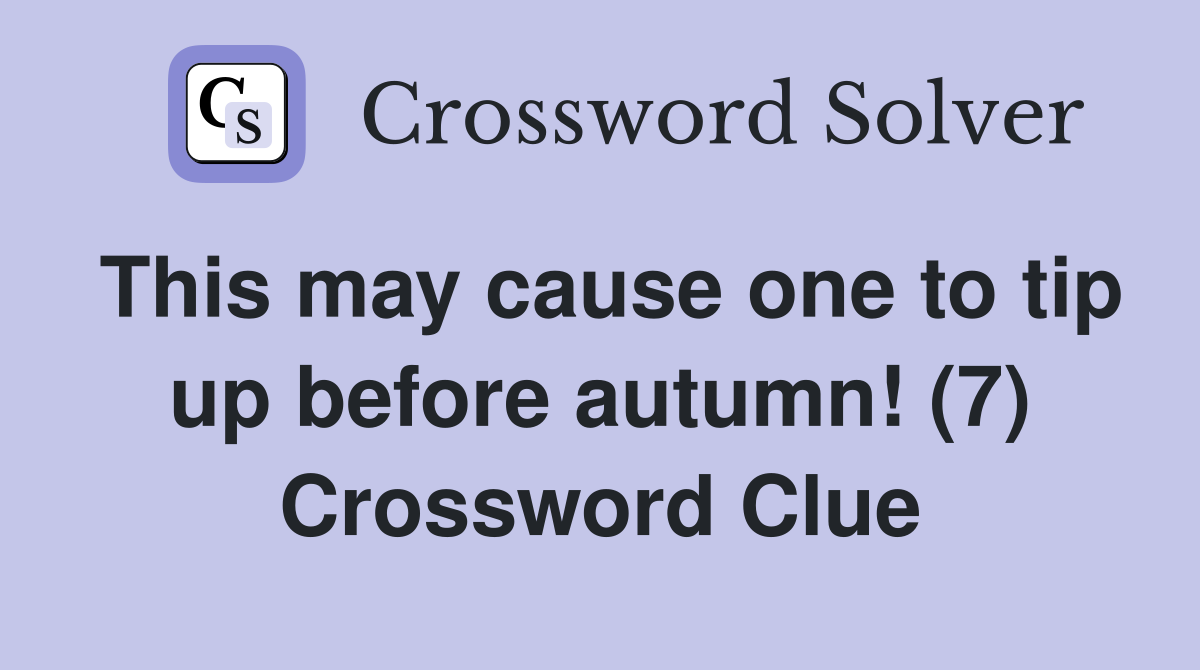 This may cause one to tip up before autumn! (7) Crossword Clue