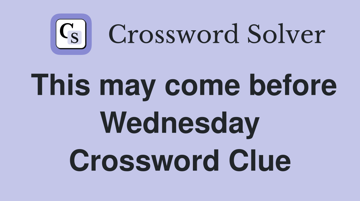 This may come before Wednesday Crossword Clue