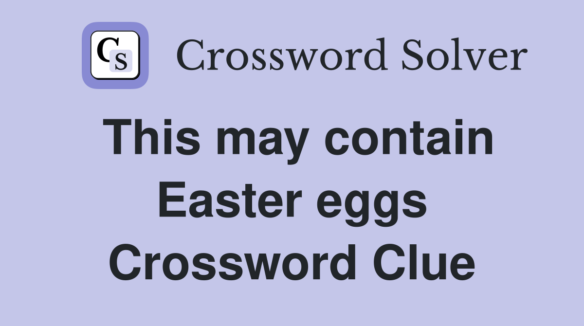 This may contain Easter eggs Crossword Clue
