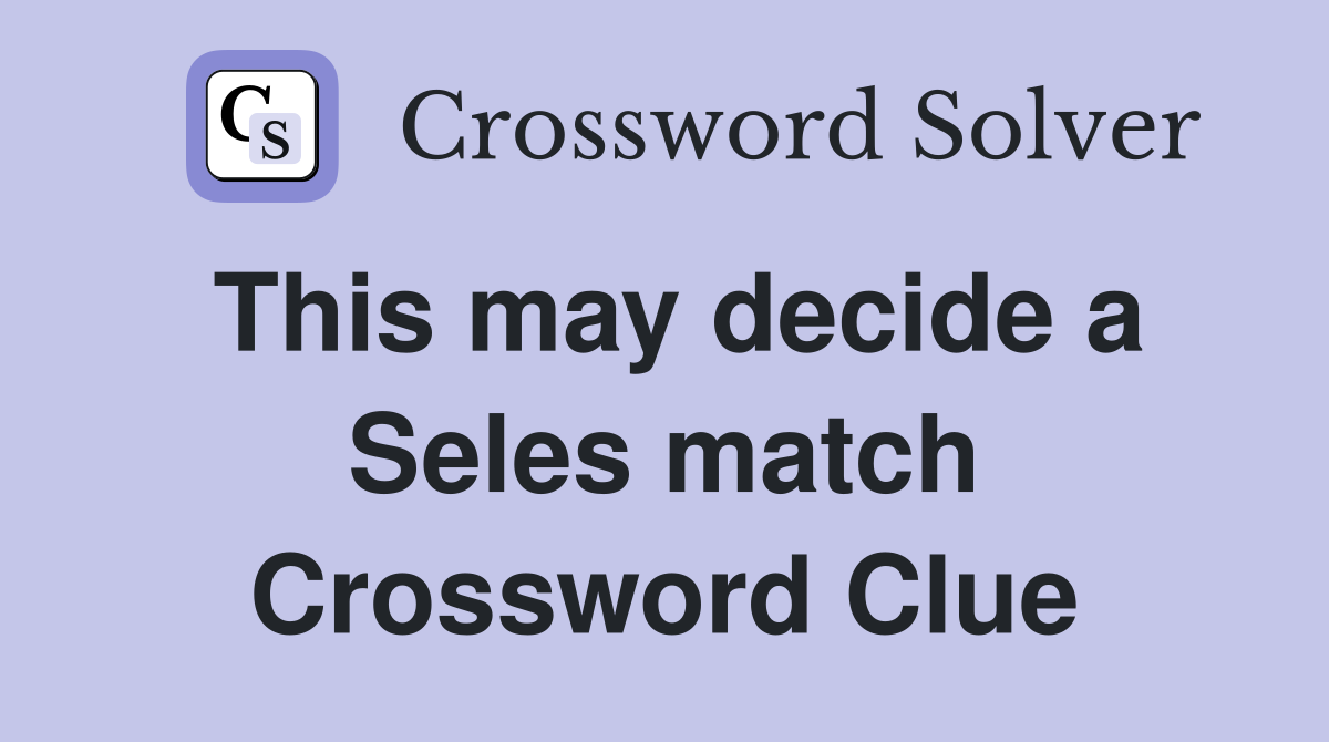 This may decide a Seles match Crossword Clue