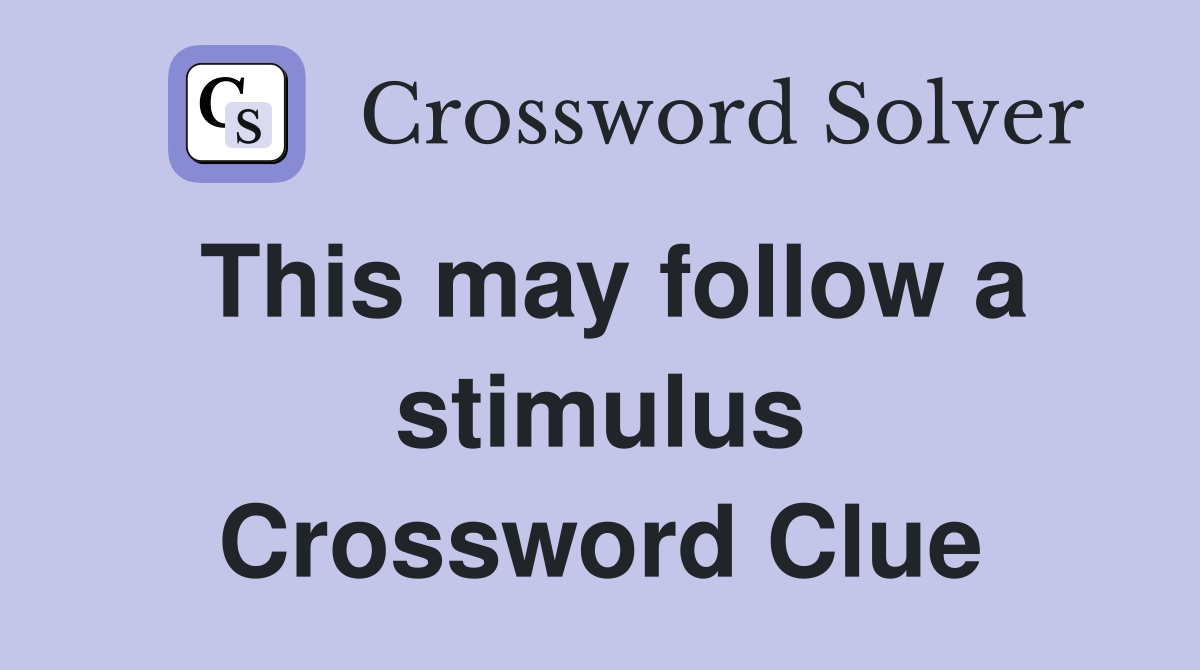 This may follow a stimulus Crossword Clue