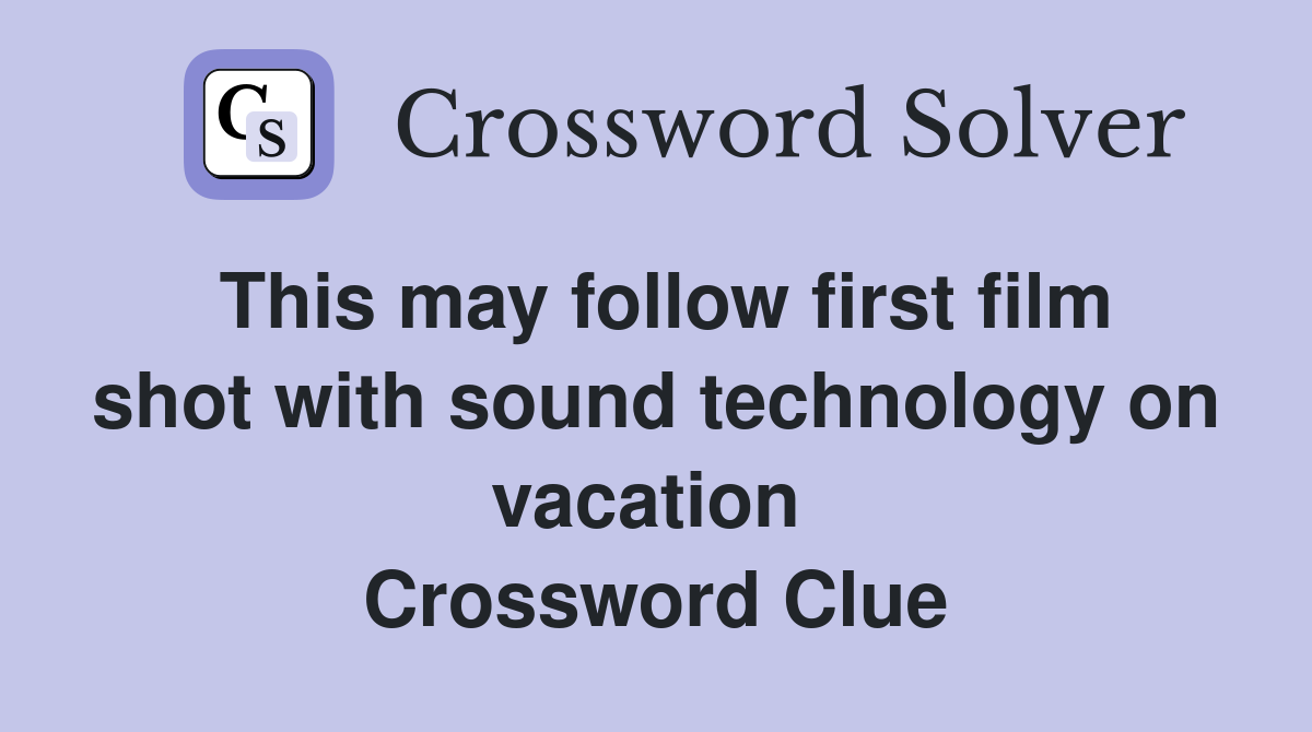 This may follow first film shot with sound technology on vacation  Crossword Clue