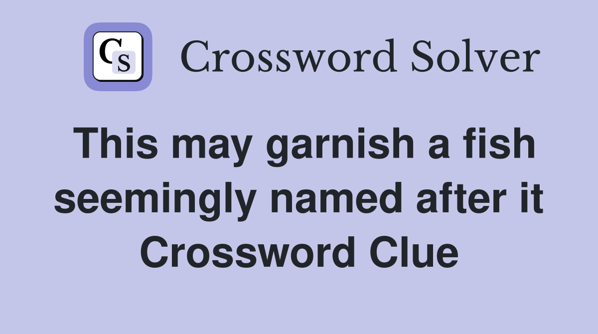 This may garnish a fish seemingly named after it Crossword Clue