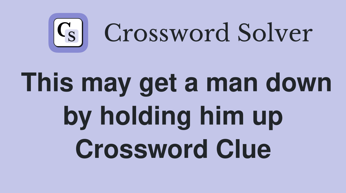 This may get a man down by holding him up Crossword Clue