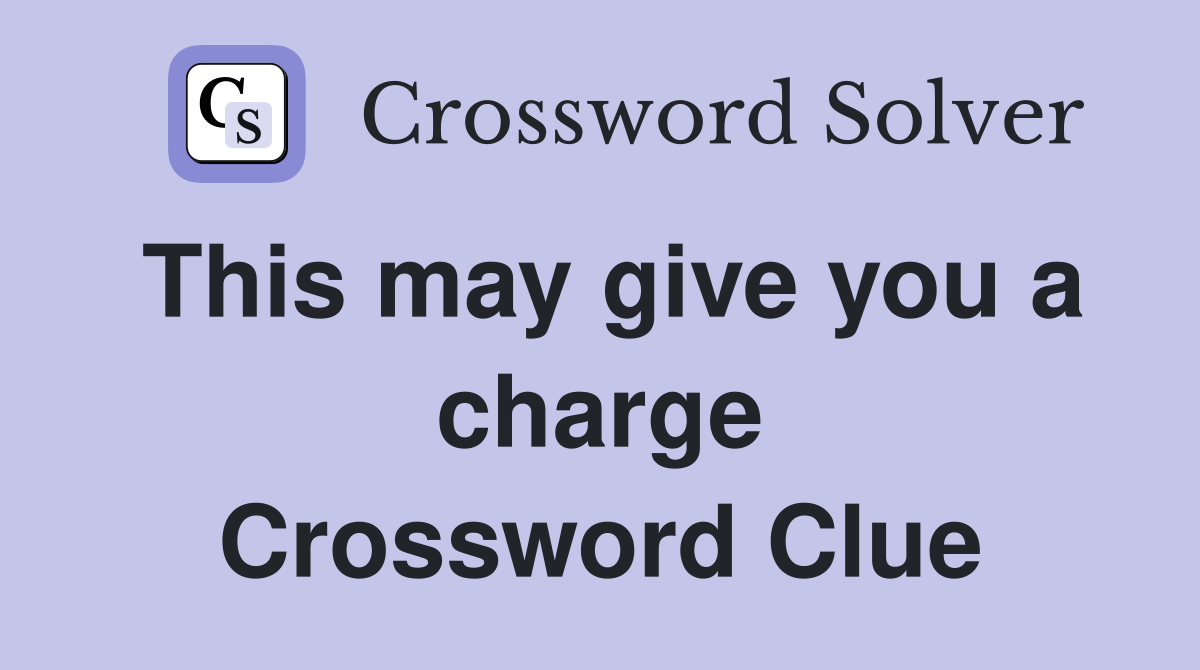 This may give you a charge Crossword Clue