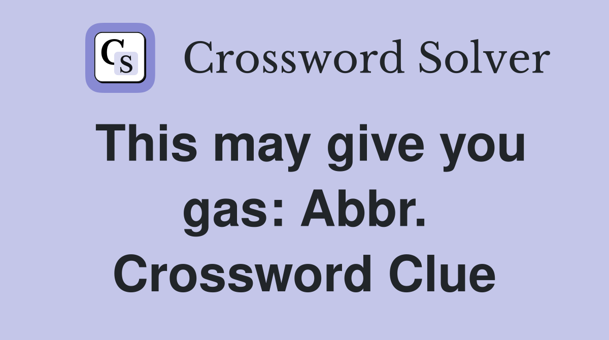 This may give you gas: Abbr. Crossword Clue