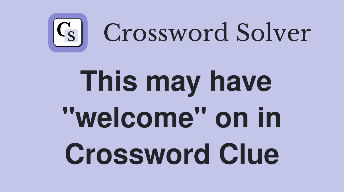 This may have "welcome" on in Crossword Clue