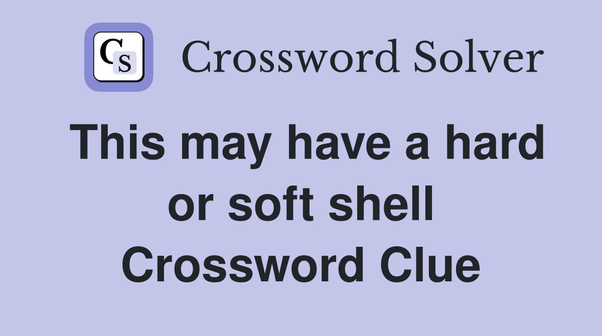 This may have a hard or soft shell Crossword Clue