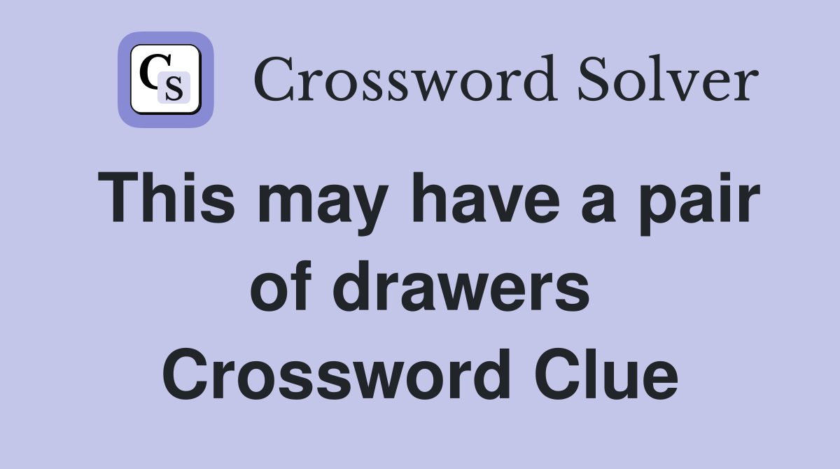 This may have a pair of drawers Crossword Clue