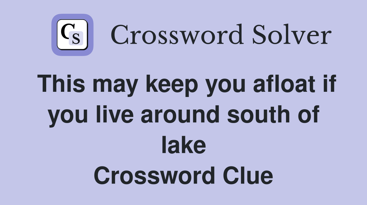 This may keep you afloat if you live around south of lake Crossword Clue